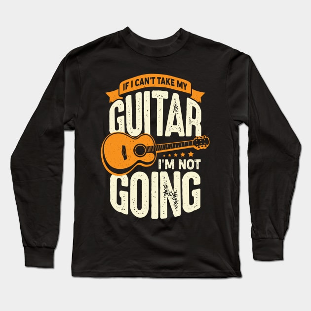 If I Can't Take My Guitar I'm Not Going Long Sleeve T-Shirt by Dolde08